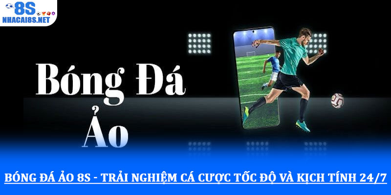 Bóng đá ảo 8S - Trải nghiệm cá cược tốc độ và kịch tính 24/7 1 Bóng đá ảo 8S - Trải nghiệm cá cược tốc độ và kịch tính 24/7