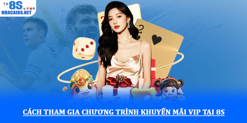 Khuyến mãi VIP – Ưu đãi đặc quyền cho hội viên cao cấp 8S 3 Cách tham gia chương trình khuyến mãi VIP tại 8S