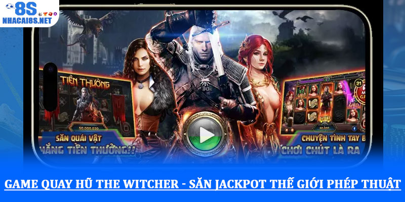 Game Quay hũ The Witcher - Săn jackpot thế giới phép thuật 1 Game Quay hũ The Witcher - Săn jackpot thế giới phép thuật