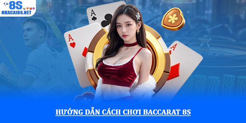 Baccarat 8S - Trải nghiệm game bài đỉnh cao, hấp dẫn tại 8S 2 Hướng dẫn cách chơi Baccarat 8S