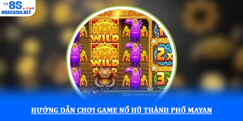 Game Nổ hũ Thành phố Mayan - Khám phá kho báu cổ đại 2 Hướng dẫn chơi Game Nổ hũ Thành phố Mayan