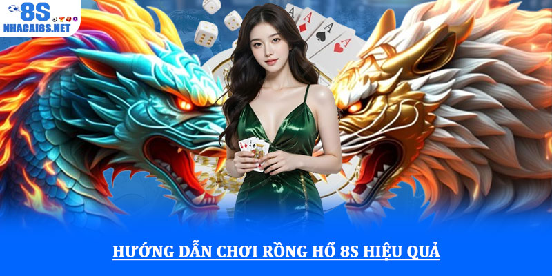 Rồng hổ 8S - Game bài tốc độ, thắng cược cực nhanh chóng 2 Hướng dẫn chơi Rồng hổ 8S hiệu quả