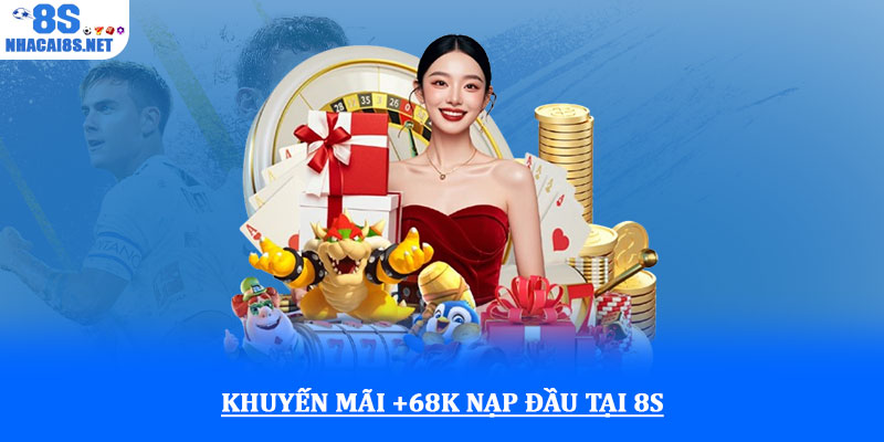 Khuyến mãi +68k nạp đầu tại 8S – Cơ hội nhận thưởng hấp dẫn 1 Khuyến mãi +68k nạp đầu tại 8S