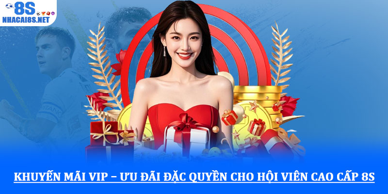 Khuyến mãi VIP – Ưu đãi đặc quyền cho hội viên cao cấp 8S 1 Khuyến mãi VIP – Ưu đãi đặc quyền cho hội viên cao cấp 8S