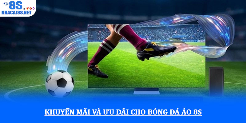 Bóng đá ảo 8S - Trải nghiệm cá cược tốc độ và kịch tính 24/7 4 Khuyến mãi và ưu đãi cho Bóng đá ảo 8S