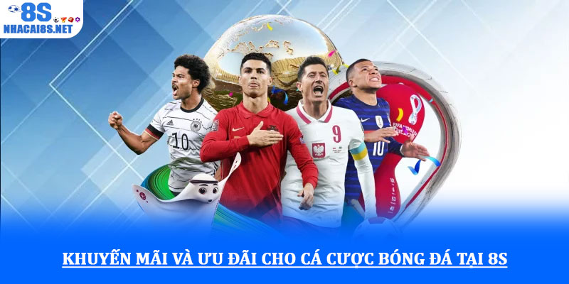 Cá cược bóng đá - Trải nghiệm kèo hấp dẫn, cơ hội thắng lớn 4 Khuyến mãi và ưu đãi cho cá cược bóng đá tại 8S
