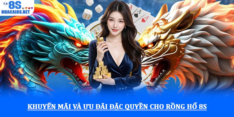 Rồng hổ 8S - Game bài tốc độ, thắng cược cực nhanh chóng 4 Khuyến mãi và ưu đãi đặc quyền cho Rồng hổ 8S