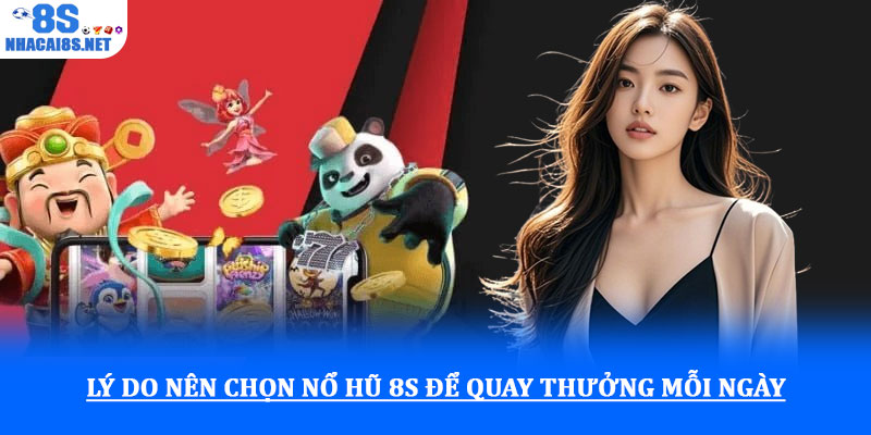Lý do nên chọn nổ hũ 8S để quay thưởng mỗi ngày