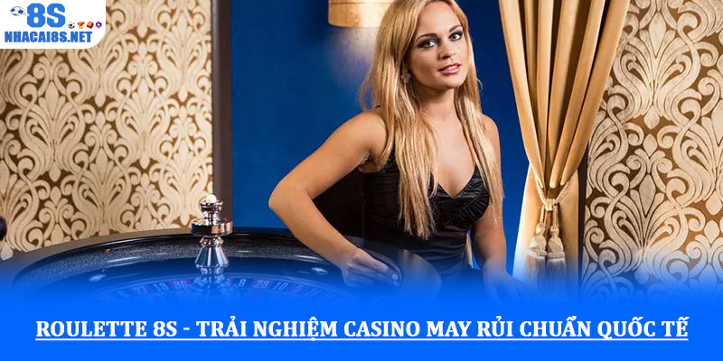 Roulette 8S - Trải nghiệm casino may rủi chuẩn quốc tế 1 Roulette 8S - Trải nghiệm casino may rủi chuẩn quốc tế