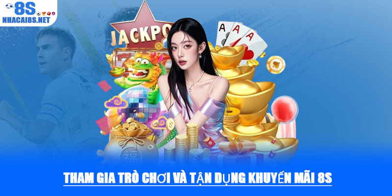 Tham gia trò chơi và tận dụng khuyến mãi 8S
