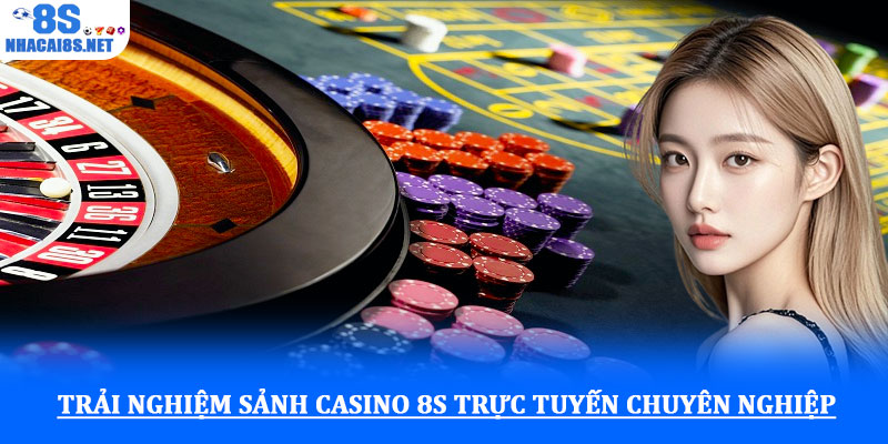 Trải nghiệm sảnh casino 8S trực tuyến chuyên nghiệp