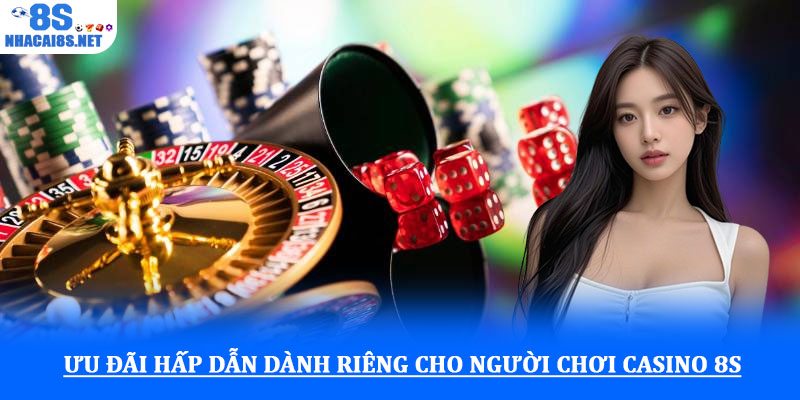 Ưu đãi hấp dẫn dành riêng cho người chơi casino 8S