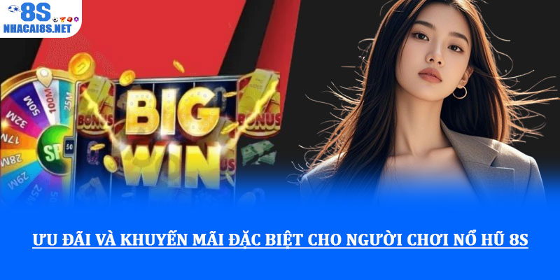 Ưu đãi và khuyến mãi đặc biệt cho người chơi nổ hũ 8S
