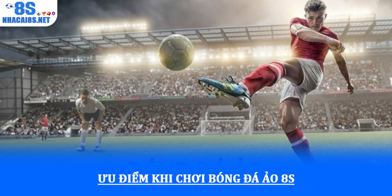 Bóng đá ảo 8S - Trải nghiệm cá cược tốc độ và kịch tính 24/7 3 Ưu điểm khi chơi Bóng đá ảo 8S